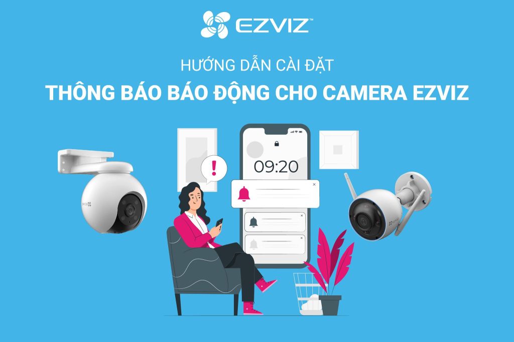 Hướng Dẫn Cài Đặt Thông Báo Báo Động Cho Các Dòng Camera Ezviz  