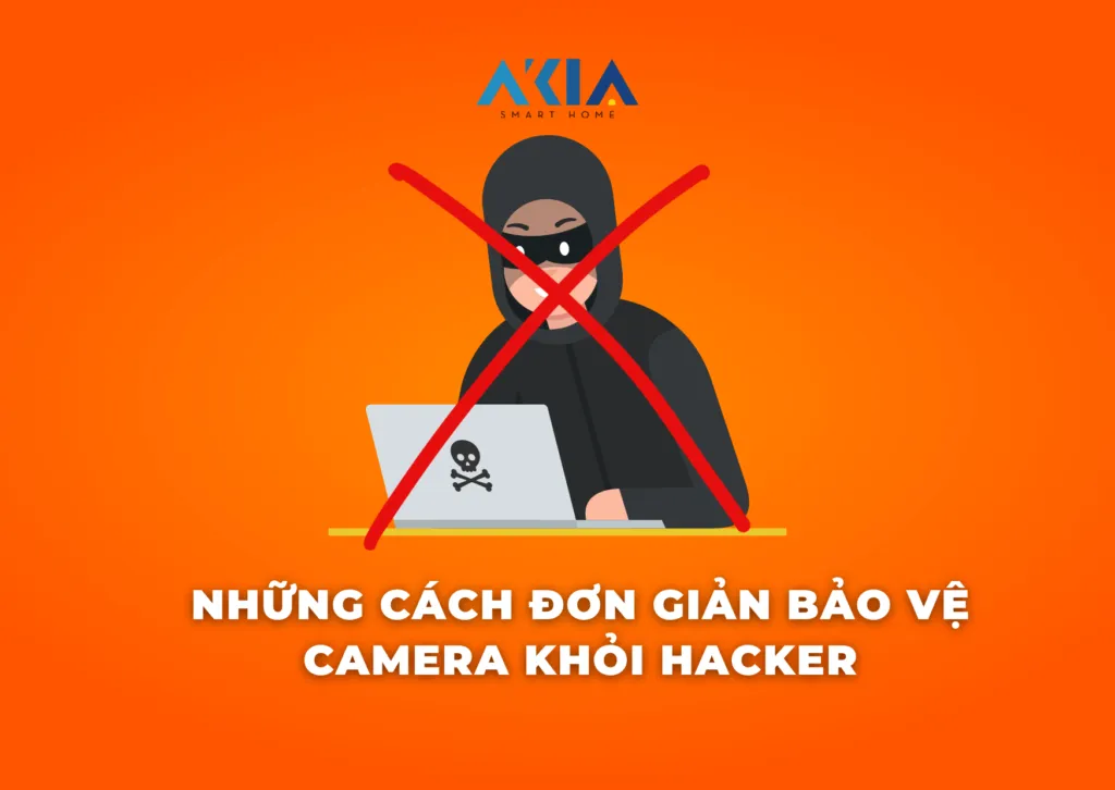 [Mách Nhỏ] Những Cách Đơn Giản Bảo Vệ Camera Gia Đình Khỏi Hacker | Akia