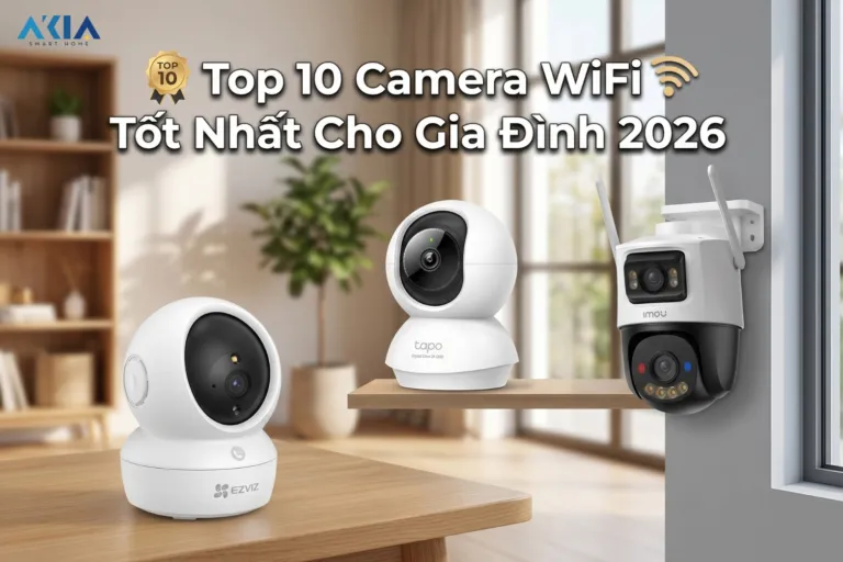 Akia Smart Home - Cung Cấp Thiết Bị Nhà Thông Minh Hàng Đầu Vn 112 Top 10 Camera Wifi Tốt Nhất Cho Gia Đình 2026: Giải Pháp An Ninh Toàn Diện Từ Akia Smart Home