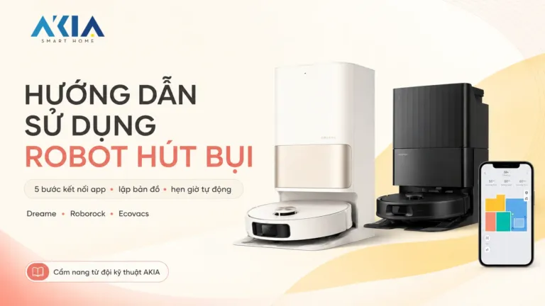 Akia Smart Home - Cung Cấp Thiết Bị Nhà Thông Minh Hàng Đầu Vn 120 Hướng Dẫn Sử Dụng Robot Hút Bụi Lần Đầu: Kết Nối, Lập Bản Đồ &Amp; Hẹn Giờ